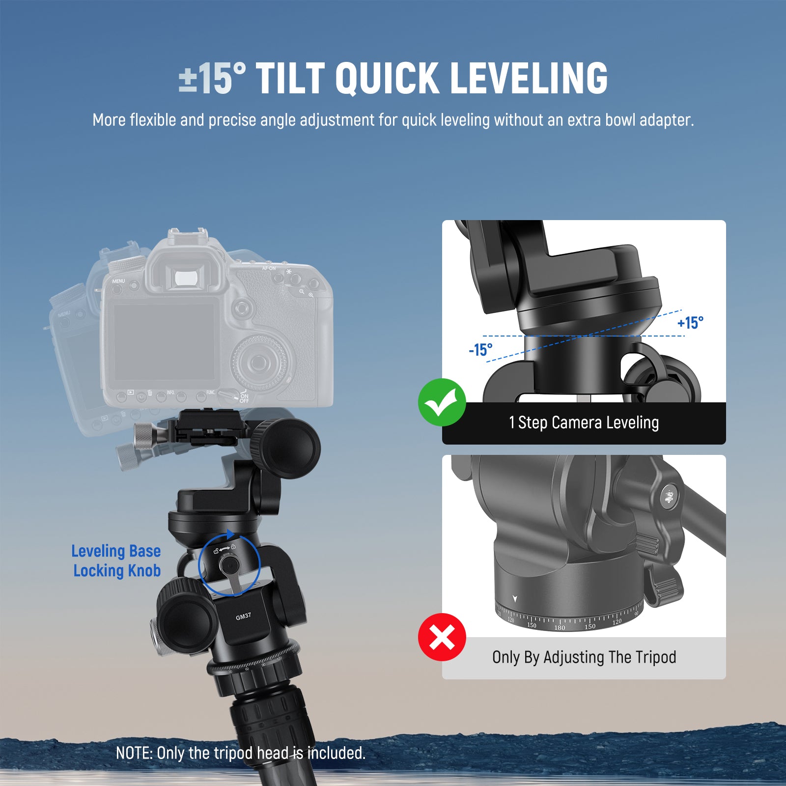 A bowl shaped leveling base enables you to pivot the camera 360° and slightly tilt it between -15° and +15°