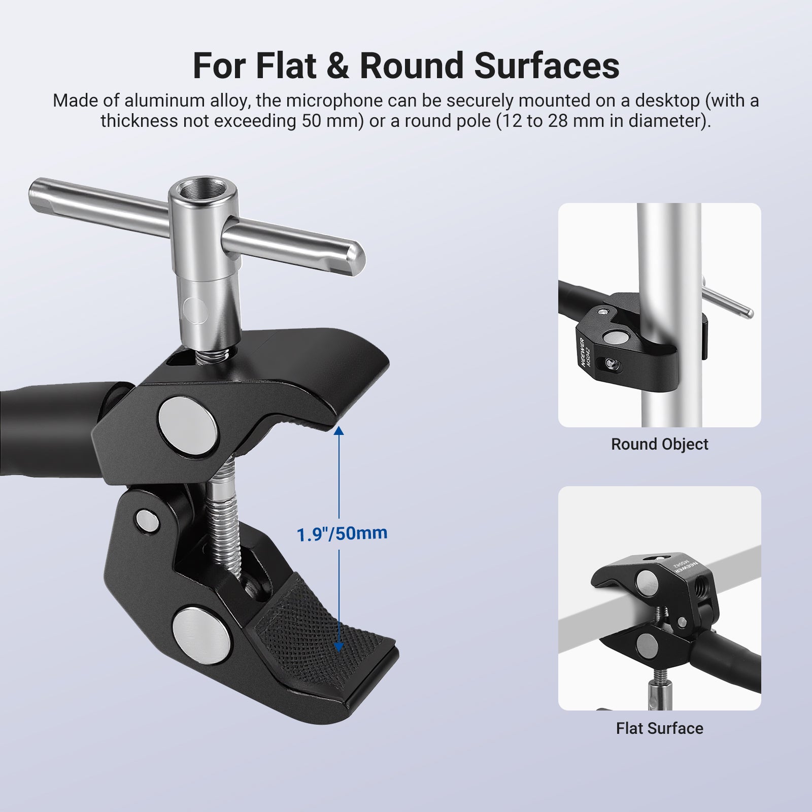 The super clamp, made of aluminum alloy, securely mounts your mic on desks (up to 50mm thick) or round poles (12 to 28mm in diameter).