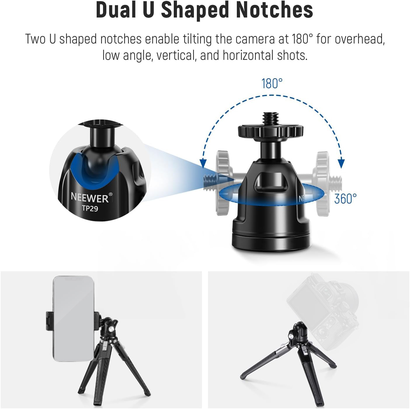 The dual U notch design on the all metal ball head enables the 360° horizontal and 90° vertical rotation